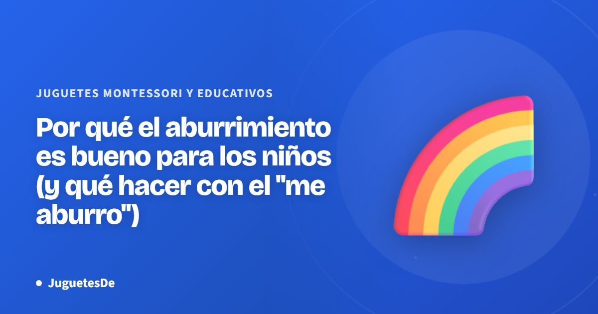 Por qué el aburrimiento es bueno para los niños (y qué hacer con el "me aburro")