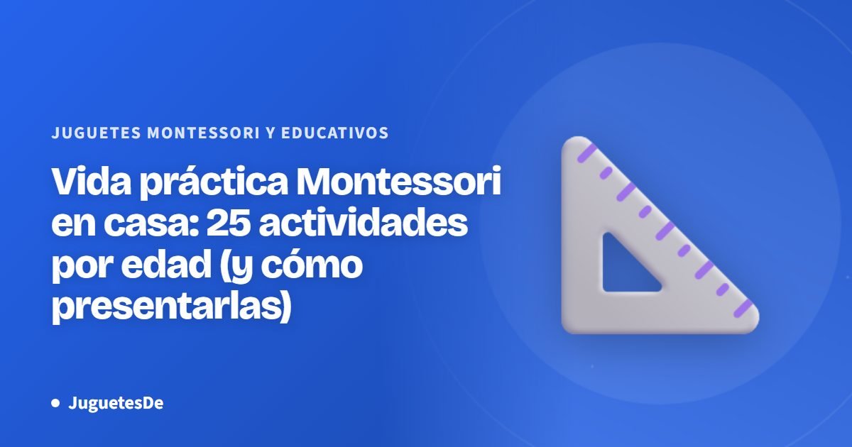Vida práctica Montessori en casa: 25 actividades por edad (y cómo presentarlas)