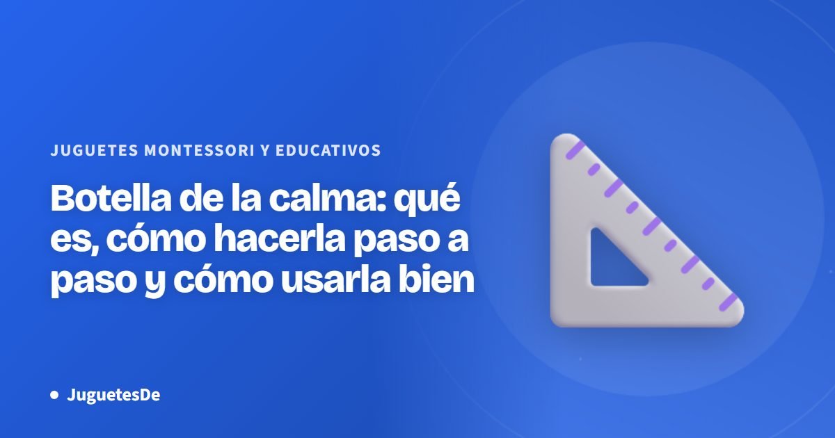 Botella de la calma: qué es, cómo hacerla paso a paso y cómo usarla bien