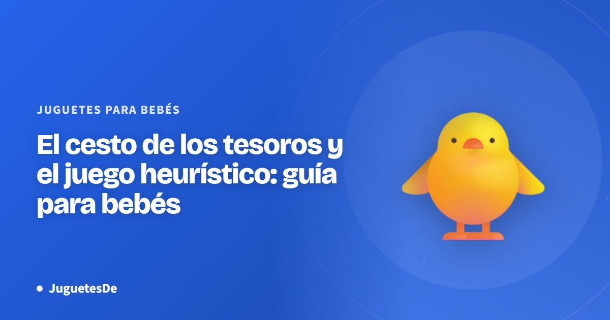 El cesto de los tesoros y el juego heurístico: guía para bebés