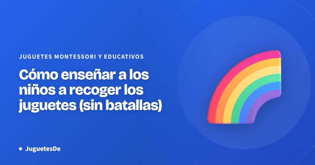Cómo enseñar a los niños a recoger los juguetes (sin batallas)