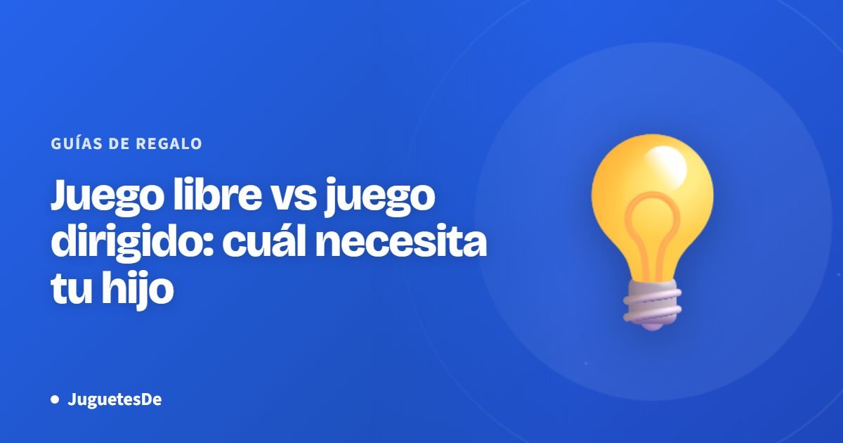 Juego libre vs juego dirigido: cuál necesita tu hijo
