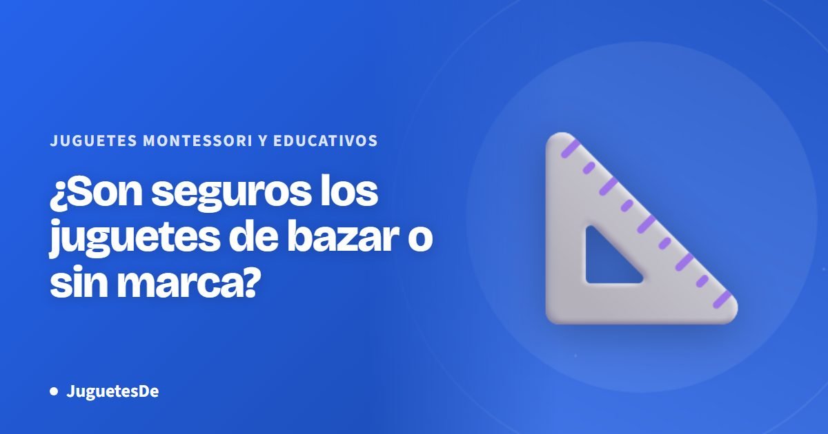 ¿Son seguros los juguetes de bazar o sin marca?