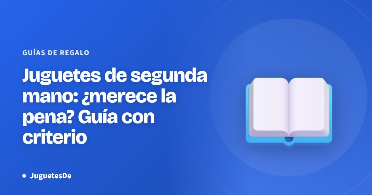Juguetes de segunda mano: ¿merece la pena? Guía con criterio