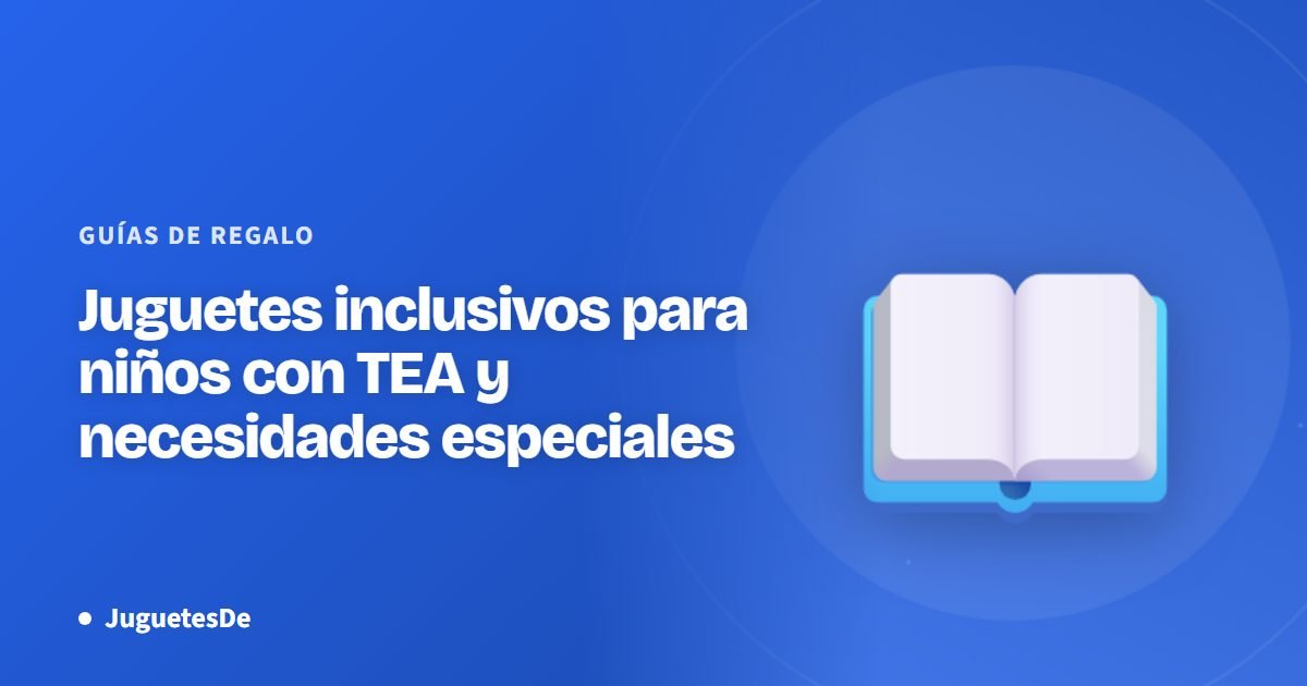 Juguetes inclusivos para niños con TEA y necesidades especiales