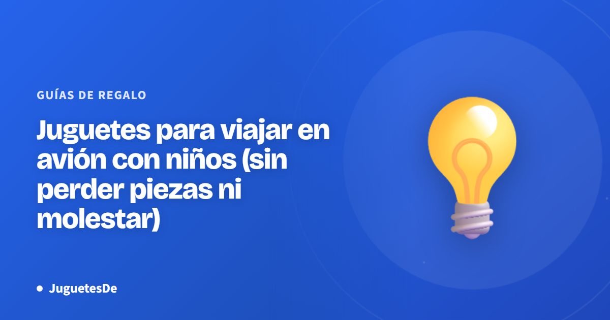 Juguetes para viajar en avión con niños (sin perder piezas ni molestar)