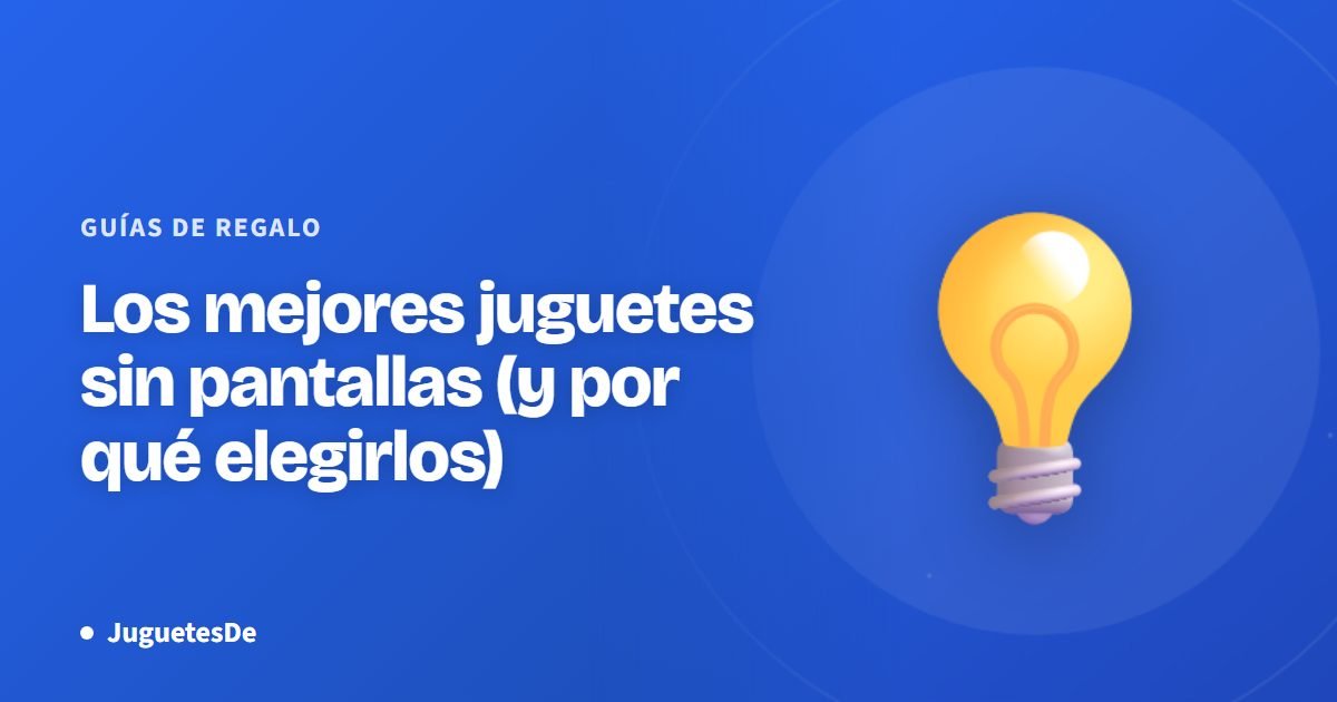 Los mejores juguetes sin pantallas (y por qué elegirlos)