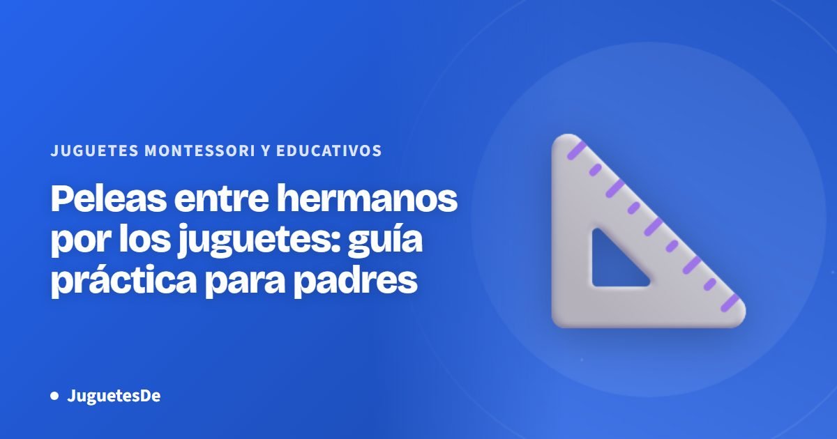 Peleas entre hermanos por los juguetes: guía práctica para padres